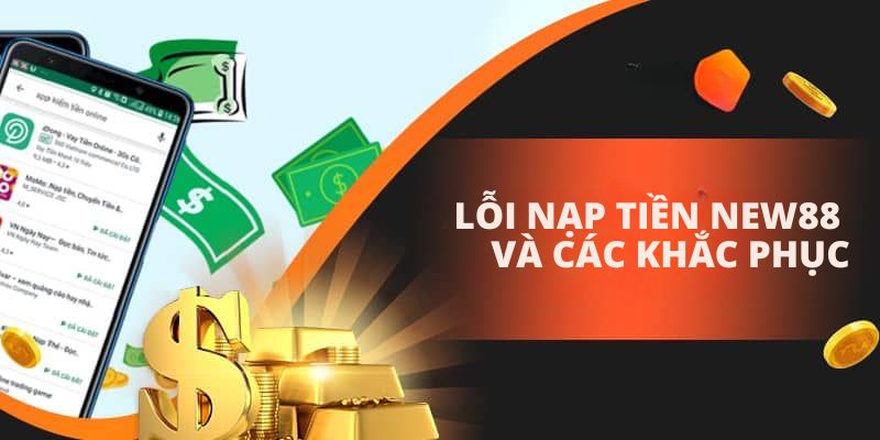 Lỗi cơ bản và cách khắc phục khi nạp tiền New88